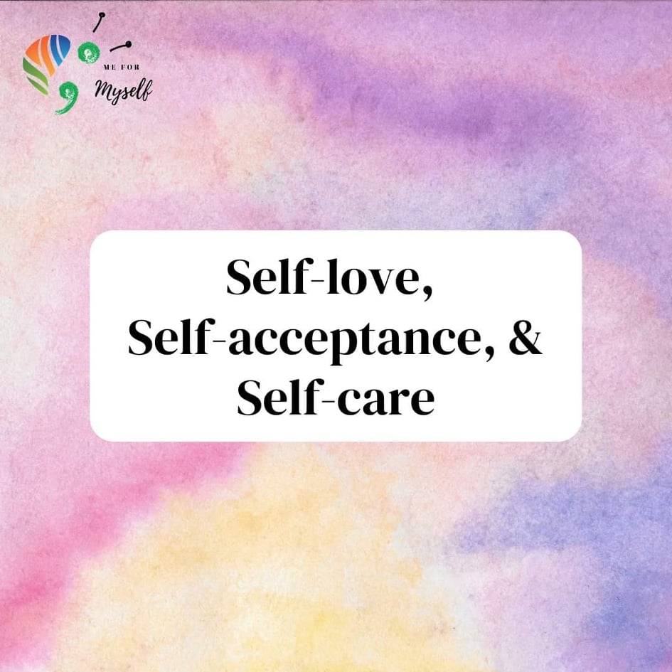 self-love, self-care, and self-acceptance. – Me for Myself